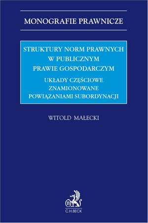 Struktury norm prawnych w publicznym prawie gospodarczym. Układy częściowe znamionowane powiązaniami subordynacji – ebook