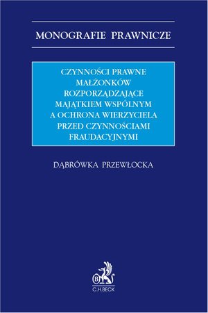 Rodzinne i opiekuńcze: Czynności prawne małżonków rozporządzające majątkiem wspólnym a ochrona wierzyciela przed czynnościami fraudacyjnymi – ebook