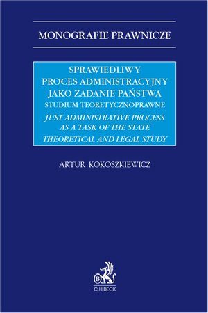 Sprawiedliwy proces administracyjny jako zadanie państwa. Studium teoretycznoprawne. Just administrative process as a task of the state theoretical and legal study – ebook