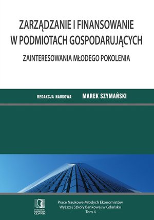 Zarządzanie i finansowanie w podmiotach gospodarujących. Zainteresowania młodego pokolenia. Tom 4 – ebook