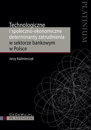 Technologiczne i społeczno-ekonomiczne determinanty zatrudnienia w sektorze bankowym w Polsce – ebook