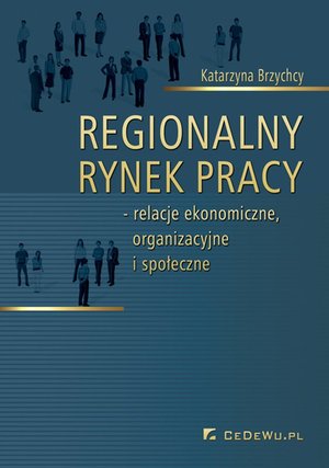 Regionalny rynek pracy - relacje ekonomiczne, organizacyjne i społeczne – ebook