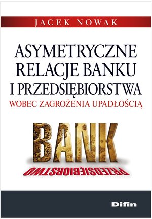 Asymetryczne relacje banku i przedsiębiorstwa wobec zagrożenia upadłością – ebook