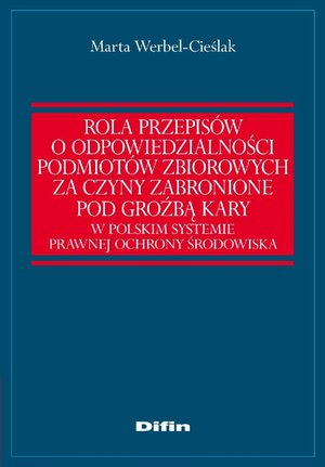 Rola przepisów o odpowiedzialności podmiotów zbiorowych za czyny zabronione pod groźbą kary w polskim systemie prawnej ochrony środowiska – ebook