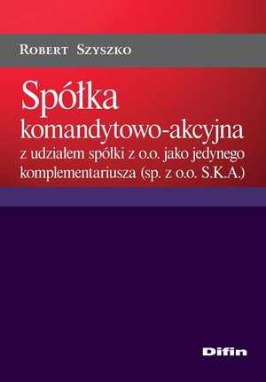 Spółka komandytowo-akcyjna z udziałem spółki z o.o. jako jedynego komplementariusza (sp. z o.o. S.K.A.) – ebook