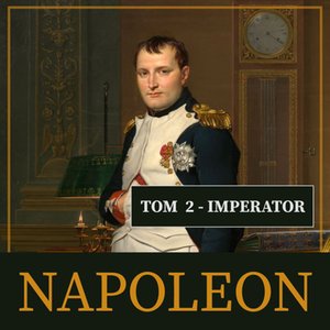 Napoleon i jego epoka. Tom II. Imperator (1804-1815) – audiobook