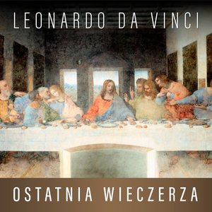 Leonardo da Vinci. Ostatnia Wieczerza. Historia arcydzieła – audiobook