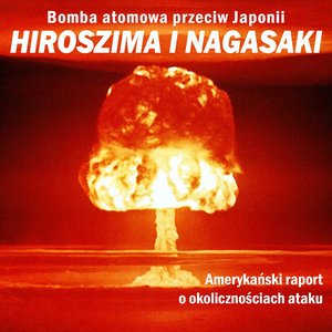 Bomba atomowa przeciw Japonii. Hiroszima i Nagasaki. Amerykański raport o okolicznościach ataku – audiobook