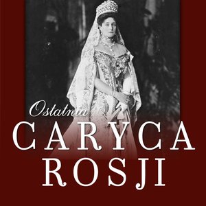 Ostatnia caryca Rosji. Jej listy do cara i czasy więzienne – audiobook