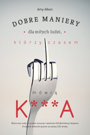 Dobre maniery dla miłych ludzi, którzy czasem mówią K***A – ebook