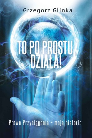 To po prostu działa! Prawo Przyciągania - moja historia &ndash; ebook
