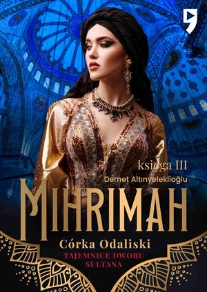 Tajemnice dworu sułtana: Mihrimah. Córka odaliski. Księga III – ebook
