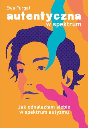 Autentyczna w spektrum. Jak odnalazłam siebie w spektrum autyzmu &ndash; ebook
