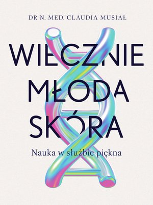 Wiecznie młoda sk&oacute;ra. Nauka w służbie piękna &ndash; ebook