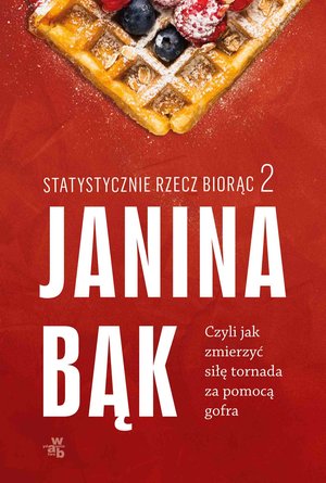 Statystycznie rzecz biorąc 2. Czyli jak zmierzyć siłę tornada za pomocą gofra – ebook