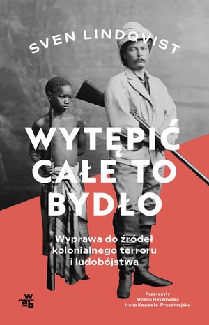 Wytępić całe to bydło. Wyprawa do źródeł kolonialnego terroru i ludobójstwa – ebook
