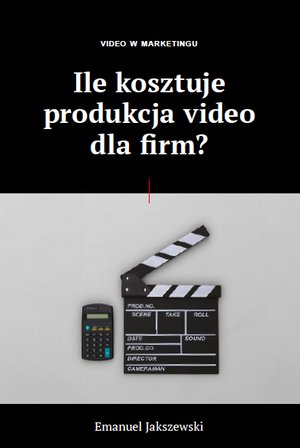 Video w Marketingu - Ile kosztuje produkcja video dla firm? – ebook