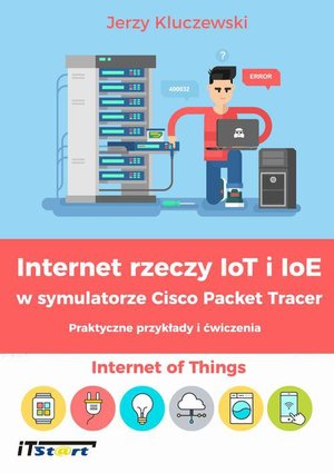 Internet rzeczy IoT i IoE w symulatorze Cisco Packet Tracer - Praktyczne przykłady i ćwiczenia – ebook