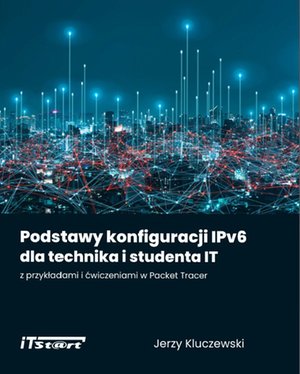 Podstawy konfiguracji IPv6 dla technika i studenta IT z przykładami i ćwiczeniami w Packet Tracer – ebook