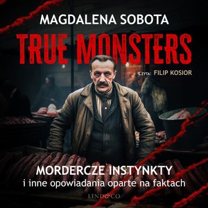 Mordercze instynkty i inne opowiadania oparte na faktach. True Monsters – audiobook