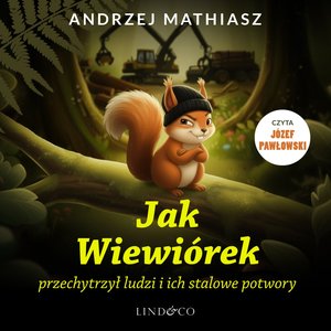 Jak Wiewiórek przechytrzył ludzi i ich stalowe potwory &ndash; audiobook