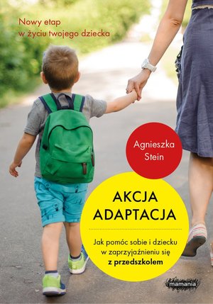 Akcja adaptacja. Jak pomóc dziecku i sobie w zaprzyjaźnieniu się z przedszkolem – ebook