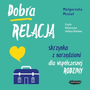 Dobra relacja. Skrzynka z narzędziami dla współczesnej rodziny – audiobook
