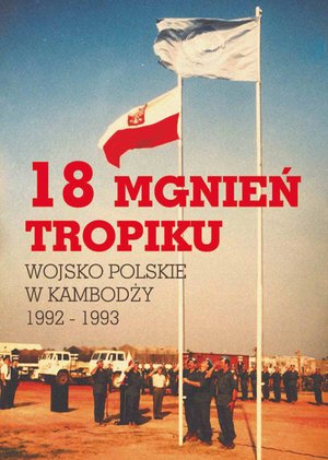 18 mgnień tropiku. Wojsko Polskie w Kambodży 1992 - 1993 – ebook