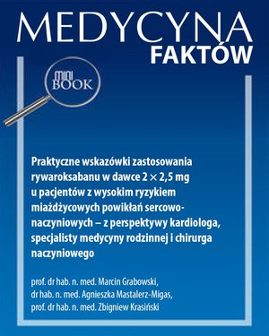 Praktyczne wskaz&oacute;wki zastosowania rywaroksabanu w dawce 2 &times; 2,5 mg u pacjent&oacute;w z wysokim ryzykiem miażdżycowych powikłań sercowo-naczyniowych - z perspektywy kardiologa, specjalisty medycyny rodzinnej i chirurga naczyniowego &ndash; ebook