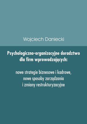 Psychologiczno-organizacyjne doradztwo dla firm wprowadzających nowe strategie, sposoby zarządzania i zmiany restrukturyzacyjne – ebook
