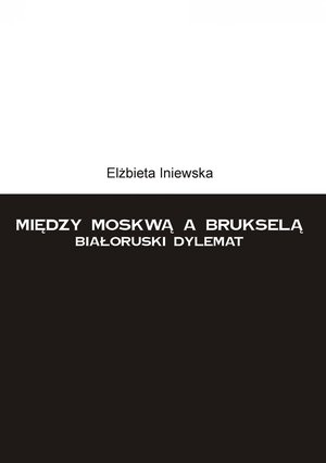 Między Moskwą a Brukselą. Białoruski dylemat – ebook