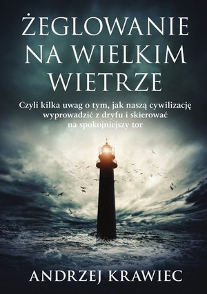 Felietony: Żeglowanie na wielkim wietrze. Czyli kilka uwag o tym, jak naszą cywilizację wyprowadzić z dryfu i skierować na spokojniejszy tor – ebook