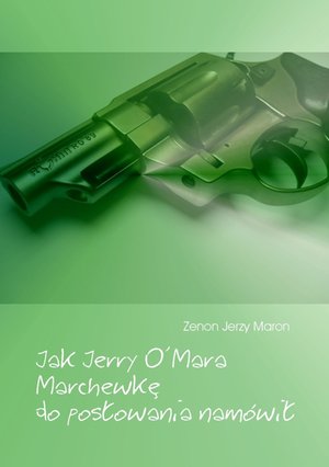 Jak Jerry O'Mara Marchewkę do posłowania nam&oacute;wił &ndash; ebook