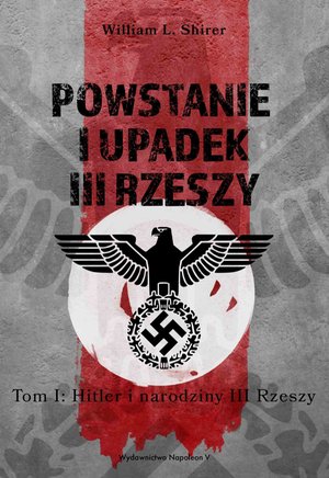 Powstanie i upadek III Rzeszy. Tom I. Hitler i narodziny III Rzeszy – ebook