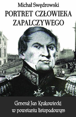 Portret człowieka zapalczywego. Generał Jan Krukowiecki w powstaniu listopadowym &ndash; ebook