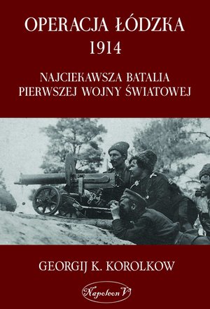 Operacja ł&oacute;dzka 1914. Najciekawsza batalia pierwszej wojny światowej &ndash; ebook