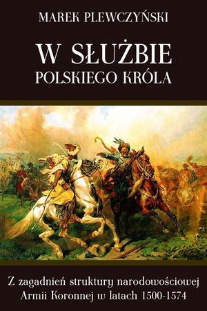 W służbie polskiego króla. Z zagadnień struktury narodowościowej Armii Koronnej w latach 1500-1574 – ebook