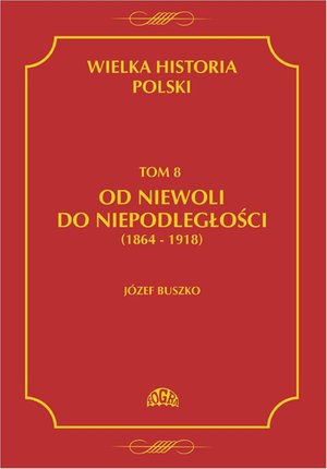 Wielka historia Polski Tom 8 Od niewoli do niepodległości (1864-1918) – ebook
