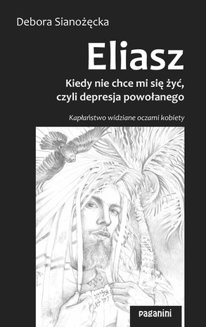 ELIASZ - kiedy nie chce mi się żyć, czyli depresja powołanego. Kapłaństwo widziane oczami kobiety. – ebook