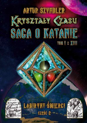 Kryształy Czasu: Saga o Katanie, Tom I z XIII, Labirynt Śmierci. Część 2 – ebook