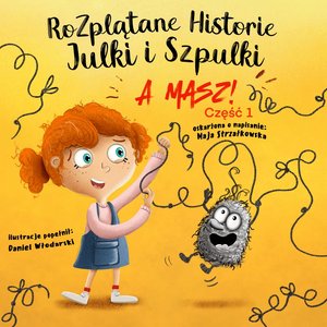 Rozplątane Historie Julki i Szpulki. Część 1 „A masz!”. Wersja udźwiękowiona – audiobook