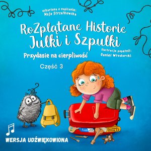 Przydasie na cierpliwość. Rozplątane Historie Julki i Szpulki. Część 3. Wersja udźwiękowiona – audiobook