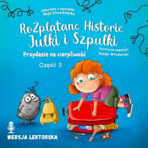 Przydasie na cierpliwość. Rozplątane Historie Julki i Szpulki. Część 3. Wersja lektorska – audiobook