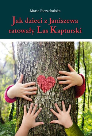 Jak dzieci z Janiszewa ratowały Las Kapturski – ebook
