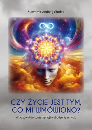 Czy życie jest tym, co mi wmówiono? Wskazówki do kontemplacji wybudzenia umysłu – ebook