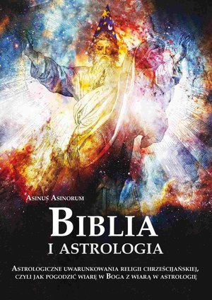 Biblia i astrologia. Astrologiczne uwarunkowania religii chrześcijańskiej, czyli jak pogodzić wiarę w Boga z wiarą w astrologię – ebook