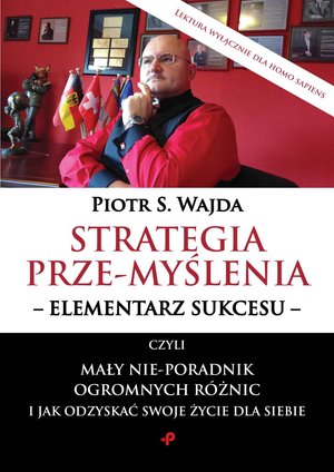 Strategia prze-myślenia - elementarz sukcesu - czyli mały nie-poradnik ogromnych różnic i jak odzyskać swoje życie dla siebie – ebook