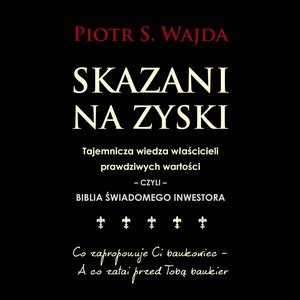 Skazani na zyski. Tajemnicza wiedza właścicieli prawdziwych wartości - czyli - biblia świadomego inwestora – audiobook