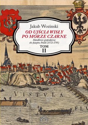 Od ujścia Wisły po Morze Czarne. Handlowo-gospodarcze tło dziejów Polski (1572-1795). Tom 2 – ebook