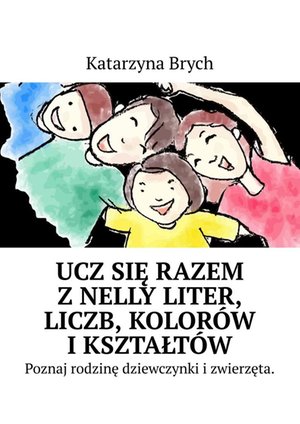 Ucz się razem z Nelly literek, liczb, kolorów i kształtów w opowiadaniu o Nelly jej rodzinie i o kotce Cleo. w wierszyku Alfabet Poznaj cyferki, kolory, kształty w opowiadaniu o Nelly jej rodzinie i o kotce Cleo – ebook